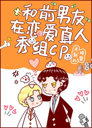 和前男友在戀愛真人秀組cp後,我爆了