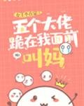 五個大佬跪在我面前叫媽