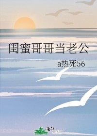 閨蜜哥哥當老公