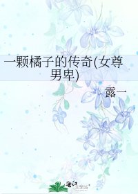 一顆橘子的傳奇(女尊男卑)